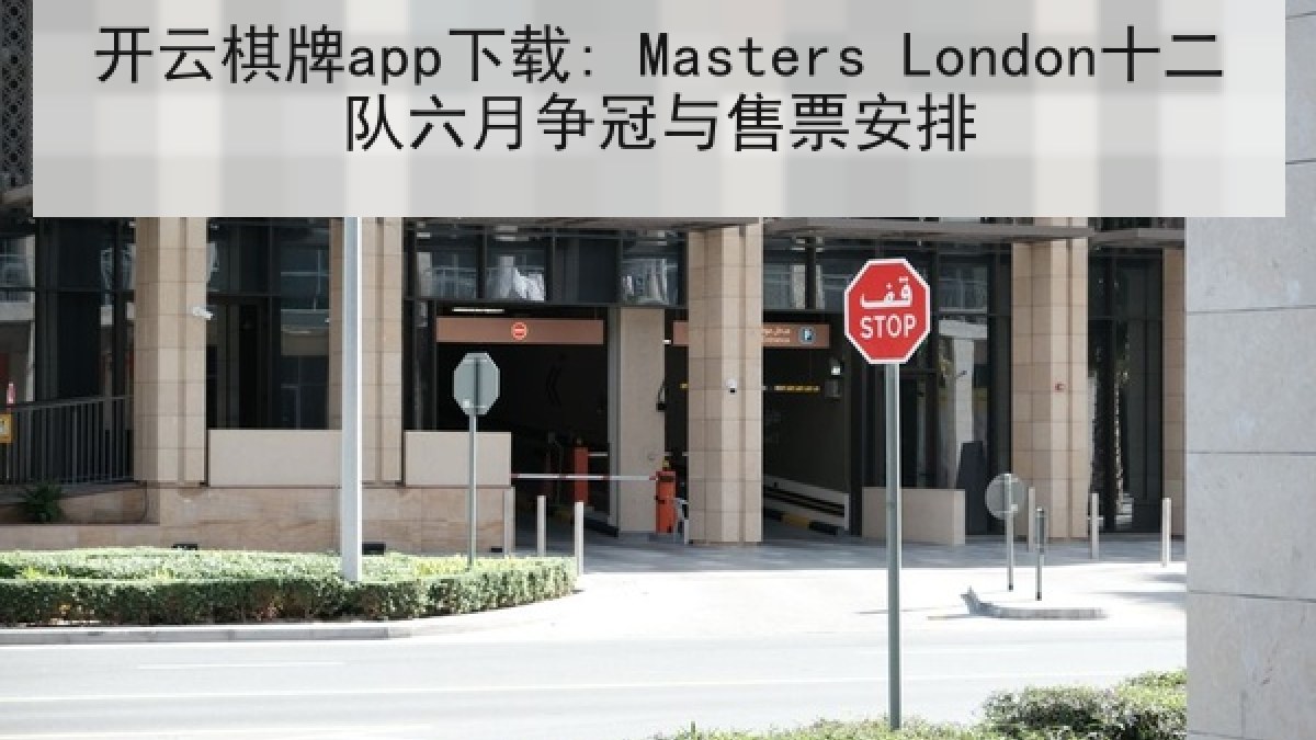 开云棋牌app下载: Masters London十二队六月争冠与售票安排
