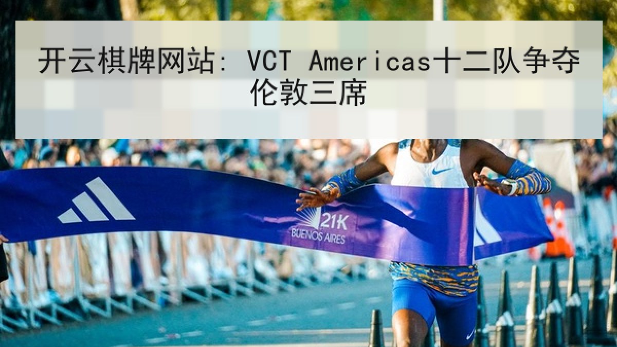 开云棋牌网站: VCT Americas十二队争夺伦敦三席