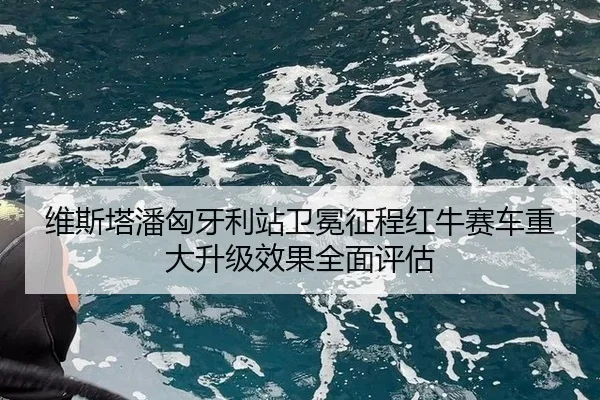 维斯塔潘匈牙利站卫冕征程红牛赛车重大升级效果全面评估