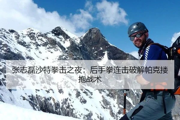 张志磊沙特拳击之夜：后手拳连击破解帕克搂抱战术